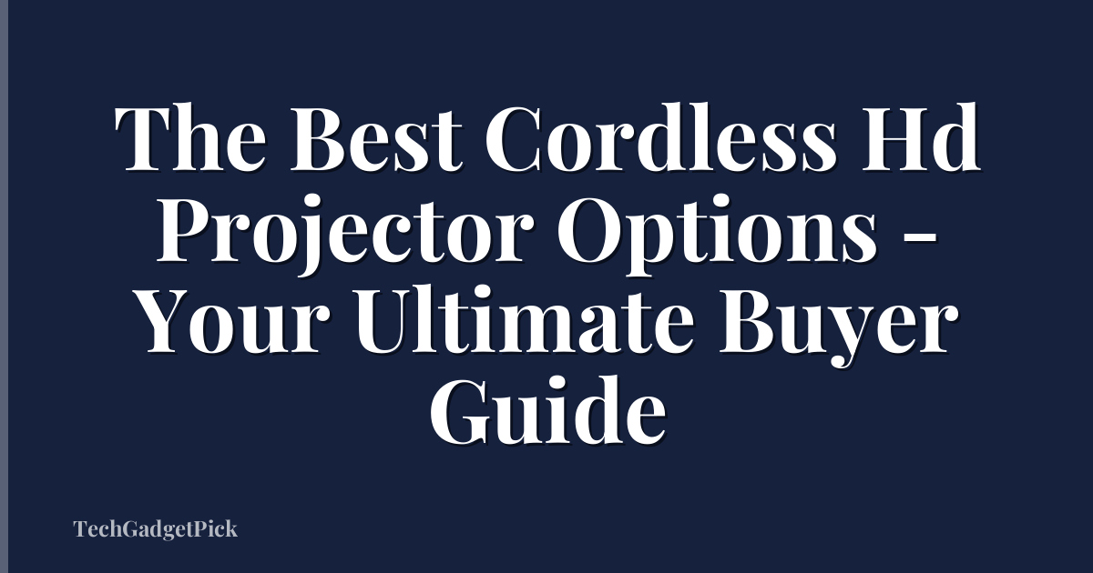 The Best Cordless Hd Projector Options - Your Ultimate Buyer Guide