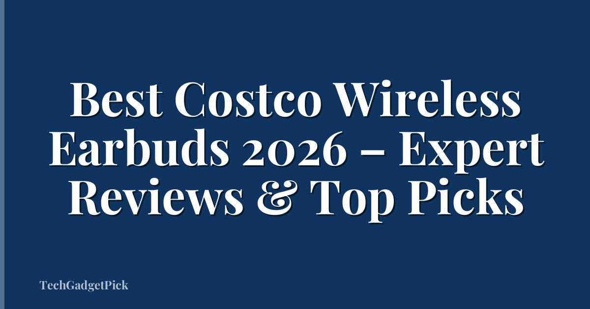 Best Costco Wireless Earbuds 2026 – Expert Reviews & Top Picks