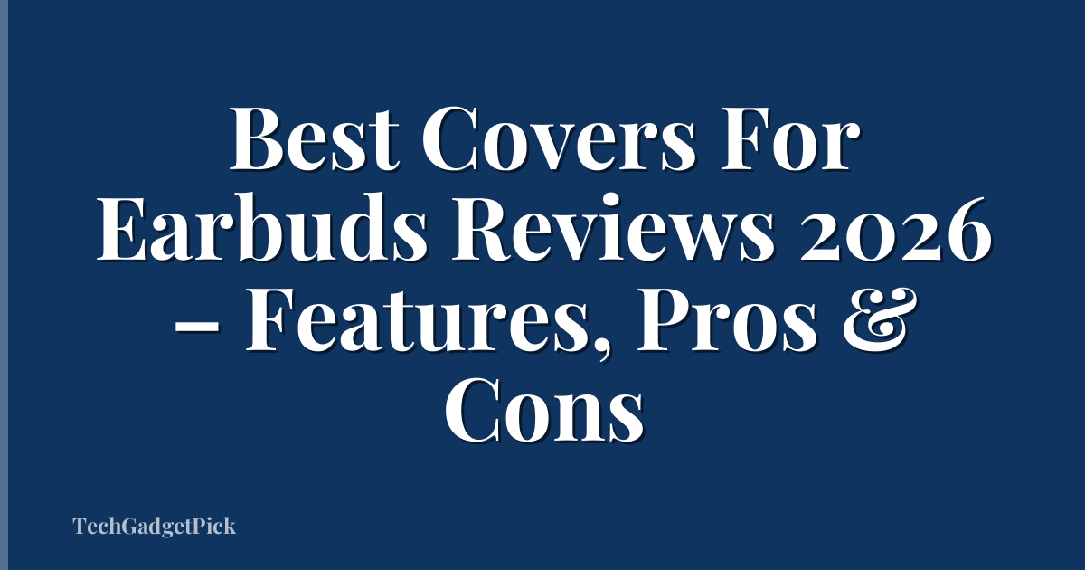 Best Covers For Earbuds Reviews 2026 – Features, Pros & Cons