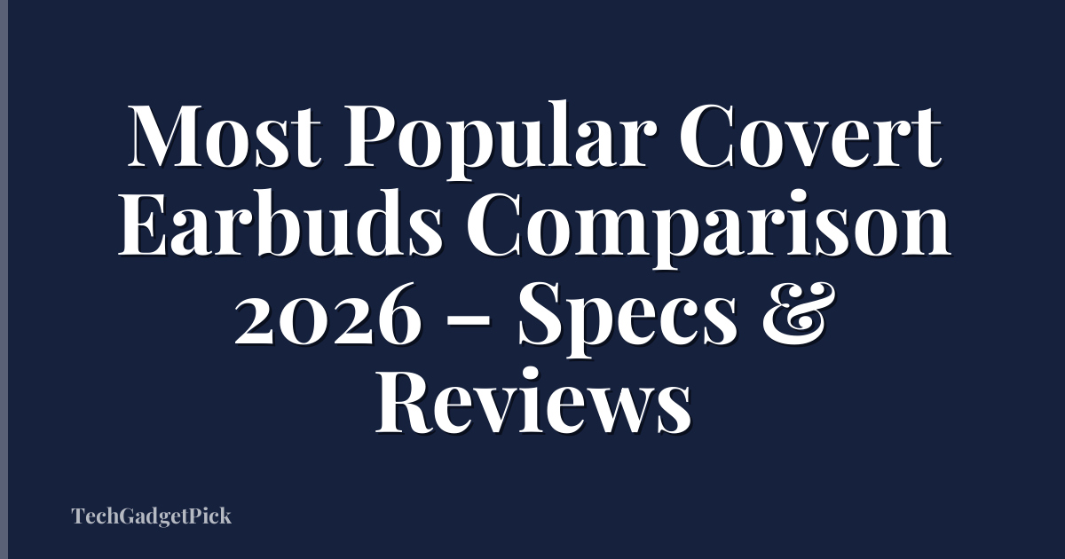 Most Popular Covert Earbuds Comparison 2026 – Specs & Reviews