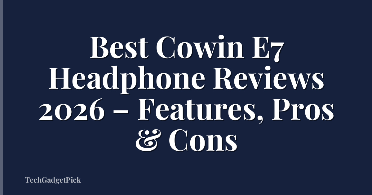 Best Cowin E7 Headphone Reviews 2026 – Features, Pros & Cons