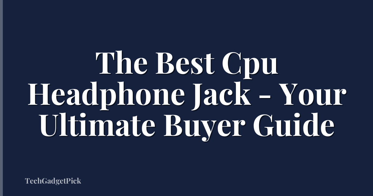 The Best Cpu Headphone Jack - Your Ultimate Buyer Guide