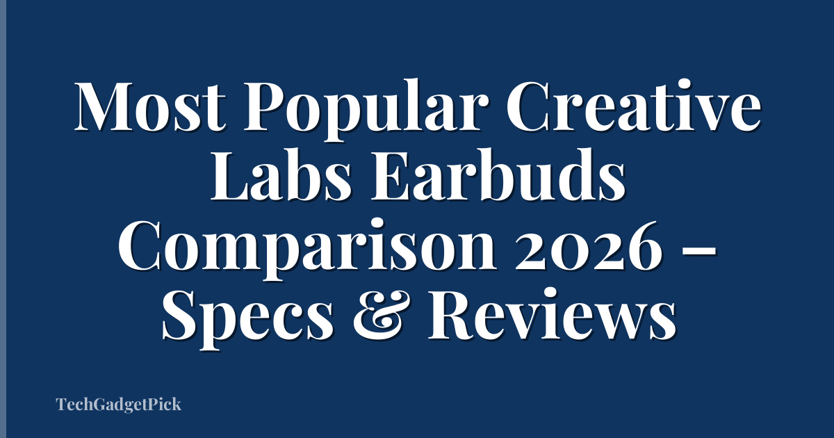 Most Popular Creative Labs Earbuds Comparison 2026 – Specs & Reviews