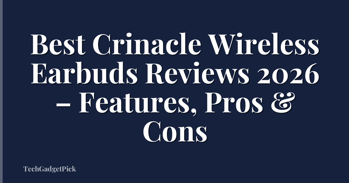 Best Crinacle Wireless Earbuds Reviews 2026 – Features, Pros & Cons
