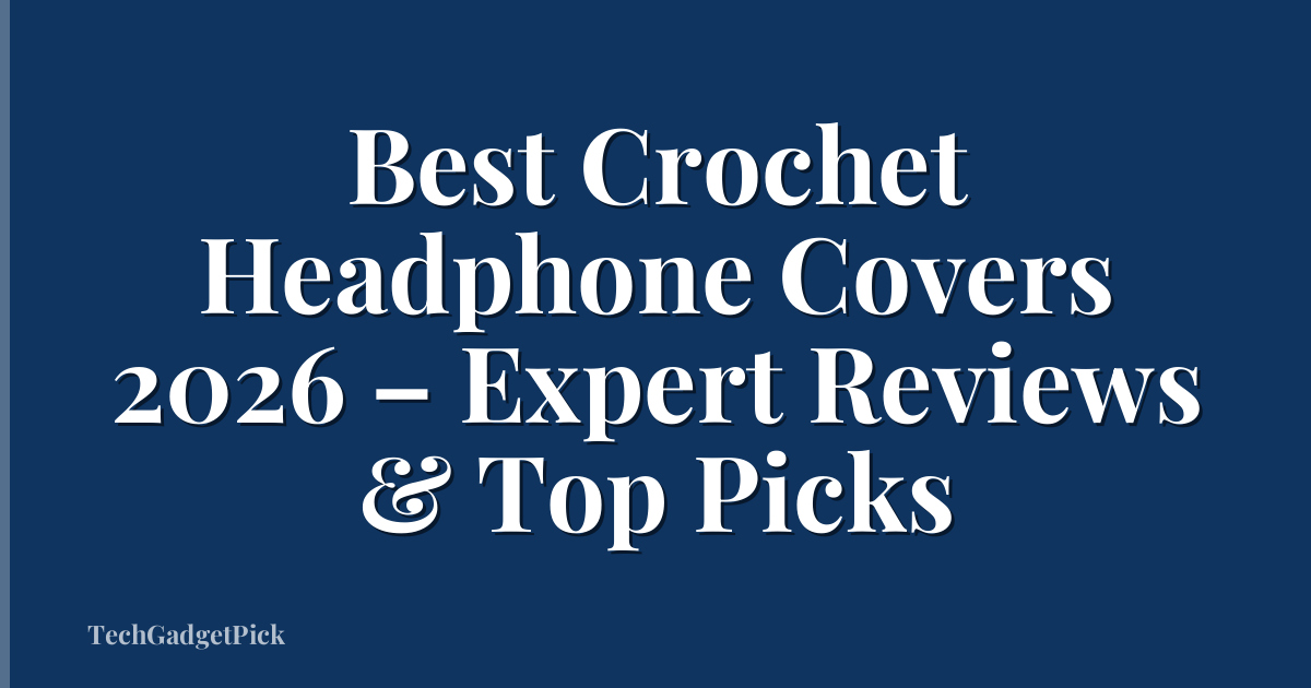 Best Crochet Headphone Covers 2026 – Expert Reviews & Top Picks
