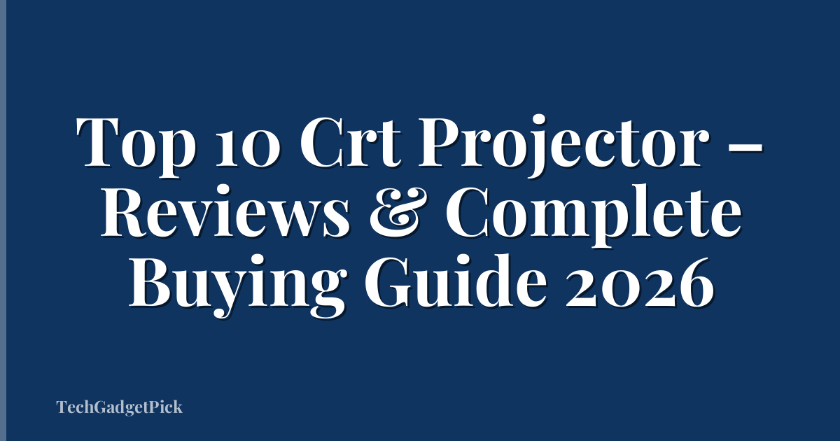 Top 10 Crt Projector – Reviews & Complete Buying Guide 2026