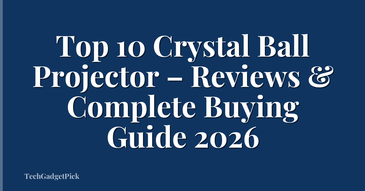 Top 10 Crystal Ball Projector – Reviews & Complete Buying Guide 2026