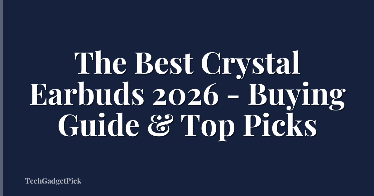 The Best Crystal Earbuds 2026 - Buying Guide & Top Picks