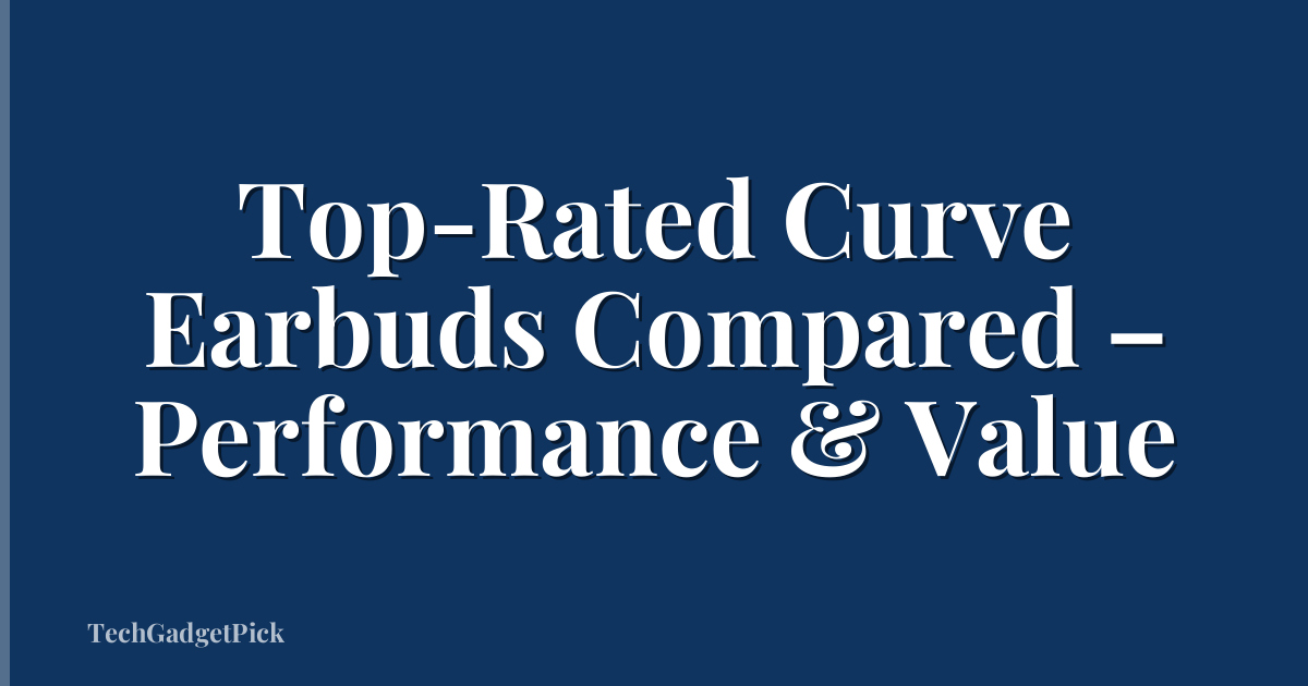 Top-Rated Curve Earbuds Compared – Performance & Value