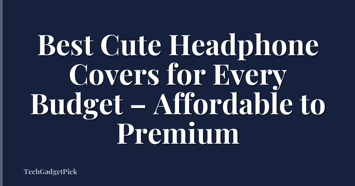 Best Cute Headphone Covers for Every Budget – Affordable to Premium