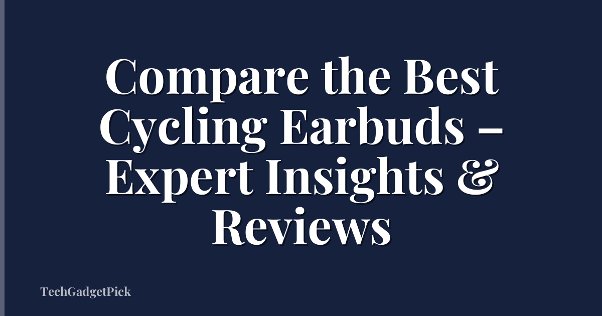 Compare the Best Cycling Earbuds – Expert Insights & Reviews