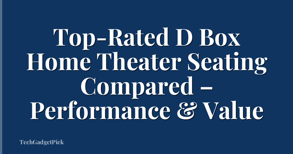 Top-Rated D Box Home Theater Seating Compared – Performance & Value