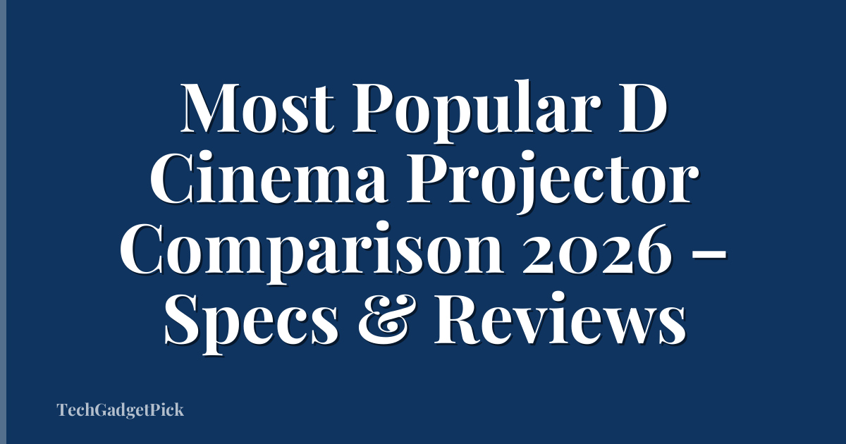 Most Popular D Cinema Projector Comparison 2026 – Specs & Reviews