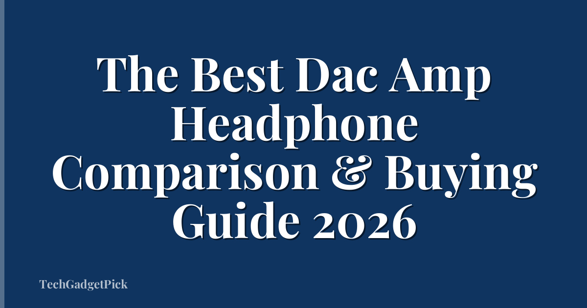 The Best Dac Amp Headphone Comparison & Buying Guide 2026