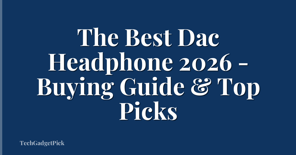 The Best Dac Headphone 2026 - Buying Guide & Top Picks