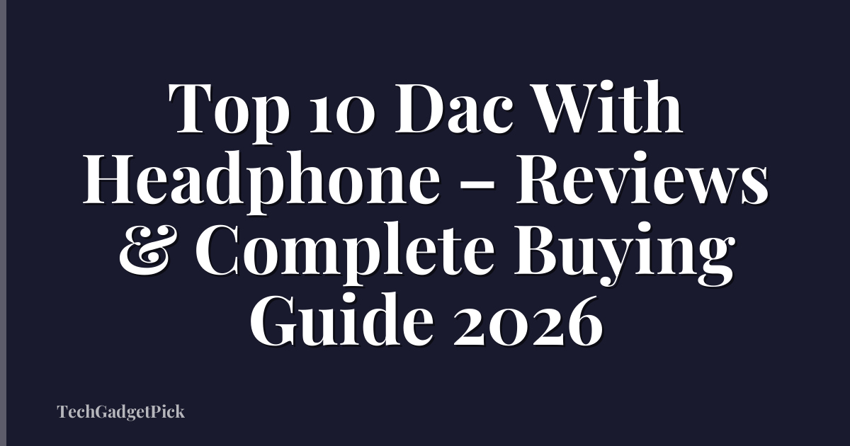 Top 10 Dac With Headphone – Reviews & Complete Buying Guide 2026
