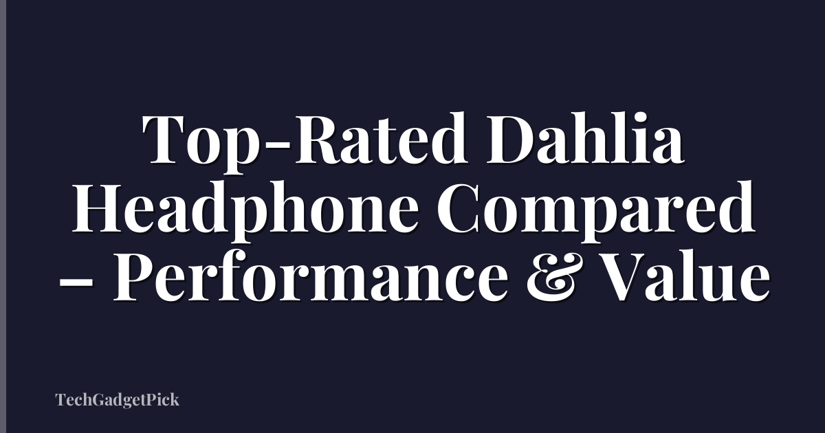 Top-Rated Dahlia Headphone Compared – Performance & Value