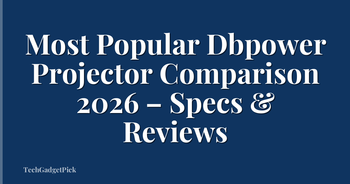 Most Popular Dbpower Projector Comparison 2026 – Specs & Reviews