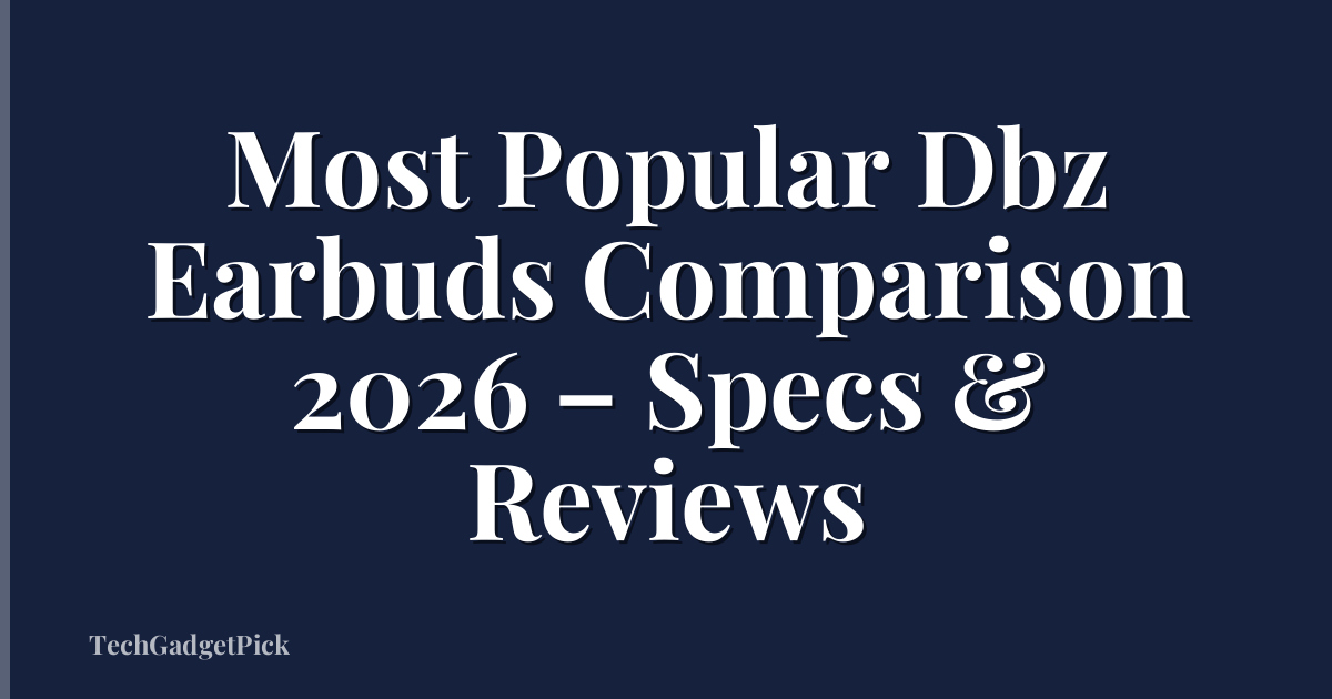 Most Popular Dbz Earbuds Comparison 2026 – Specs & Reviews