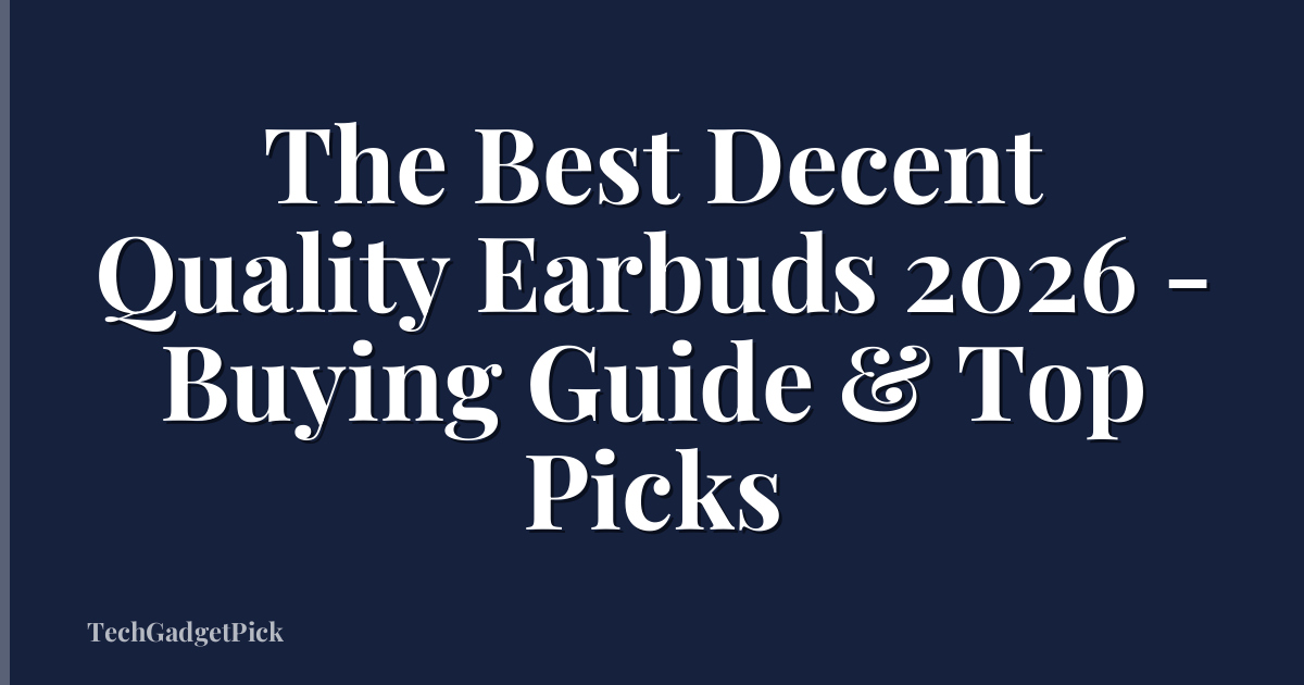 The Best Decent Quality Earbuds 2026 - Buying Guide & Top Picks