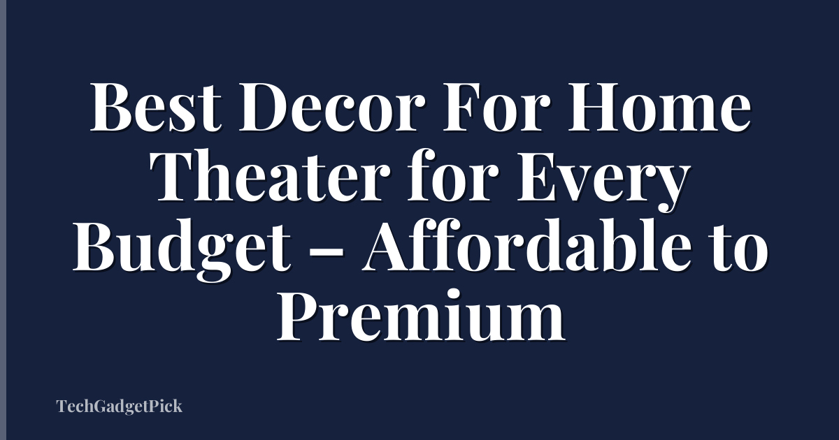 Best Decor For Home Theater for Every Budget – Affordable to Premium