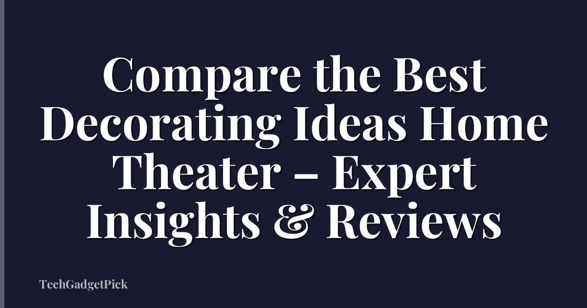Compare the Best Decorating Ideas Home Theater – Expert Insights & Reviews