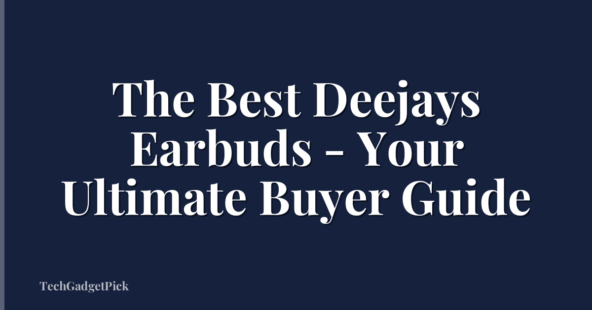 The Best Deejays Earbuds - Your Ultimate Buyer Guide