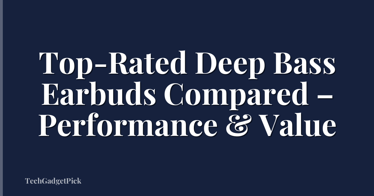 Top-Rated Deep Bass Earbuds Compared – Performance & Value