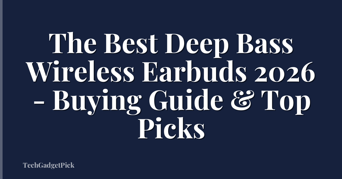 The Best Deep Bass Wireless Earbuds 2026 - Buying Guide & Top Picks