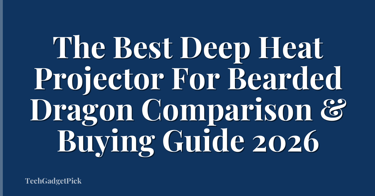 The Best Deep Heat Projector For Bearded Dragon Comparison & Buying Guide 2026