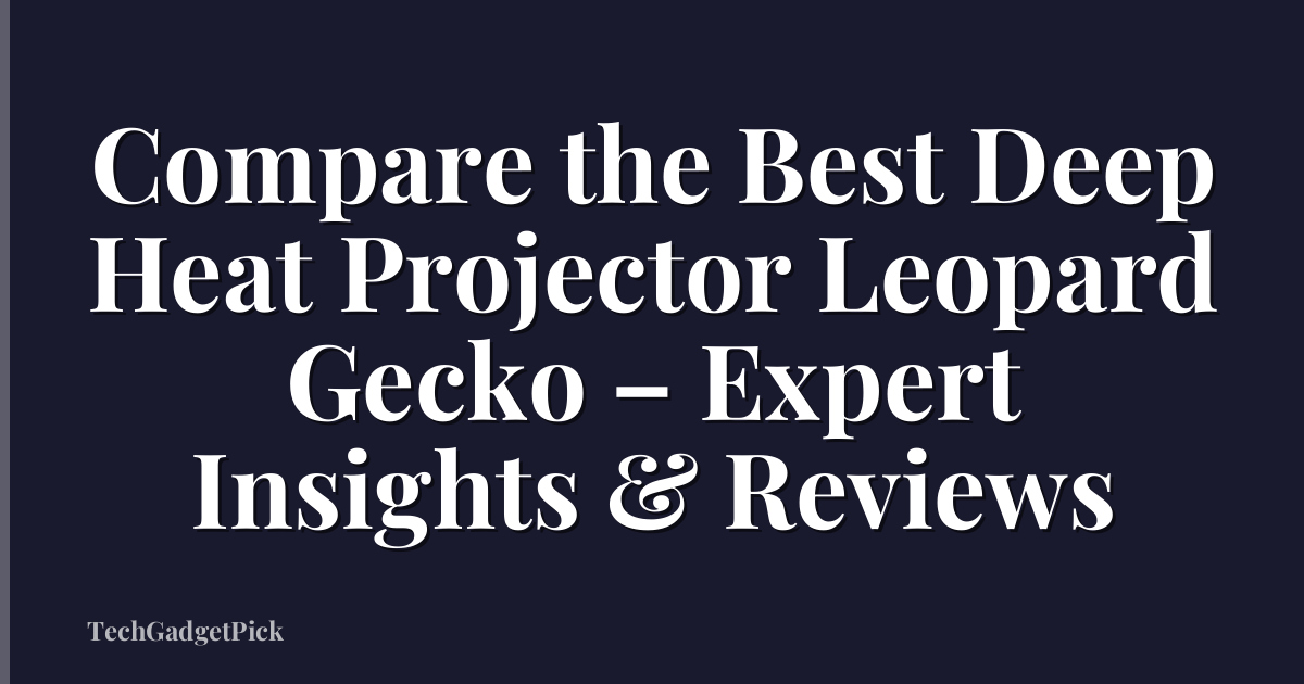 Compare the Best Deep Heat Projector Leopard Gecko – Expert Insights & Reviews