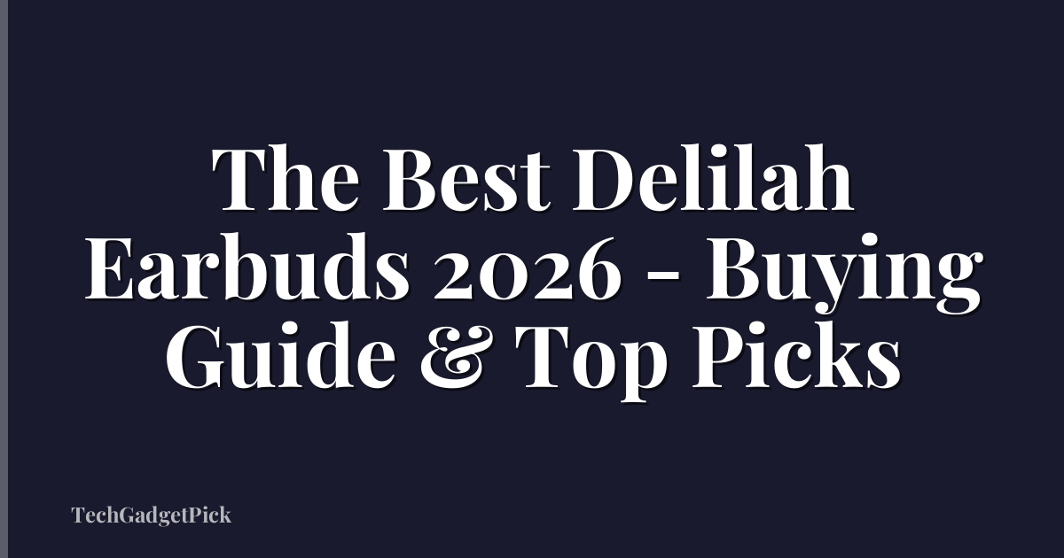 The Best Delilah Earbuds 2026 - Buying Guide & Top Picks