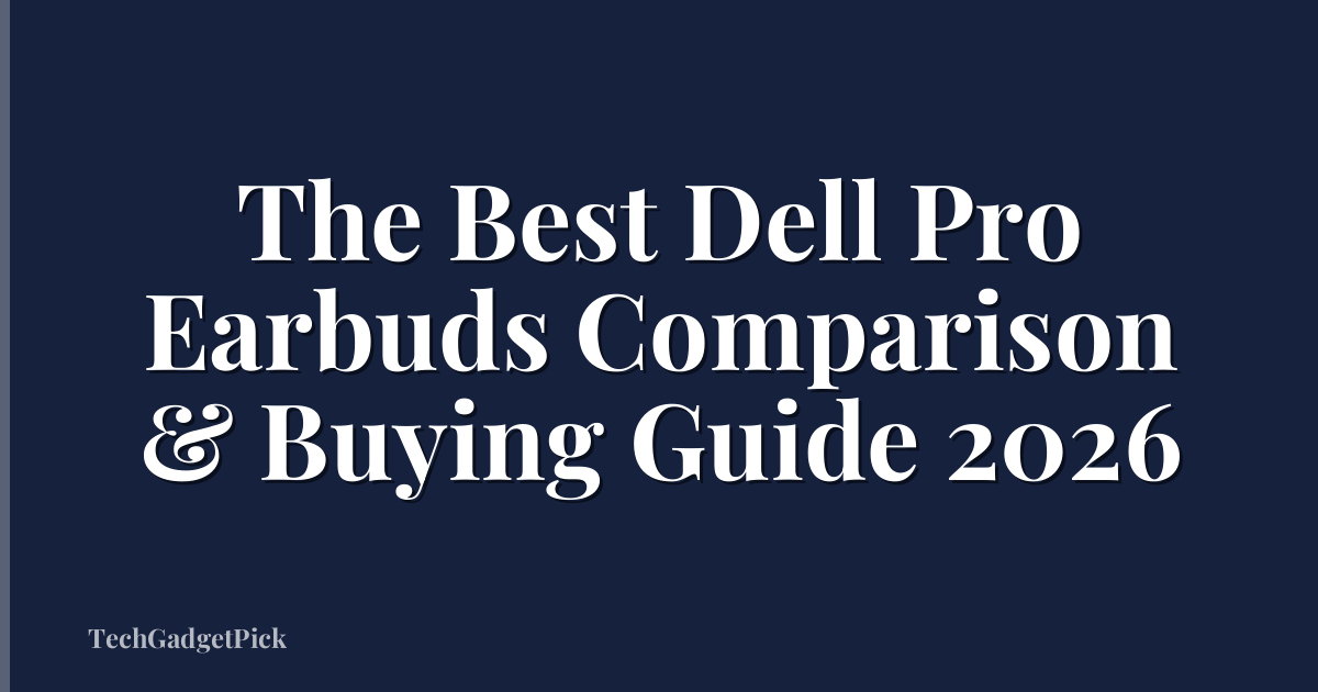 The Best Dell Pro Earbuds Comparison & Buying Guide 2026