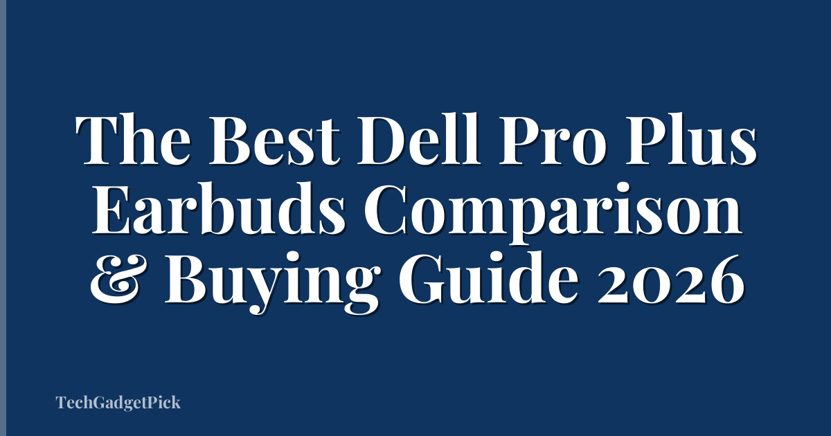 The Best Dell Pro Plus Earbuds Comparison & Buying Guide 2026