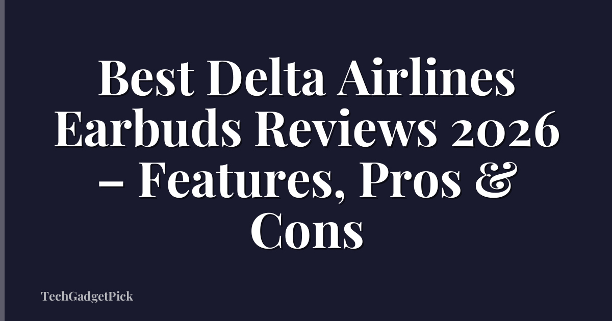 Best Delta Airlines Earbuds Reviews 2026 – Features, Pros & Cons