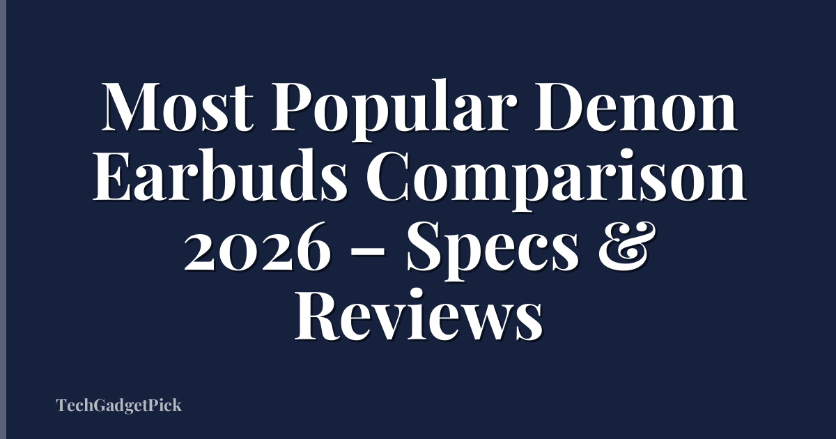 Most Popular Denon Earbuds Comparison 2026 – Specs & Reviews