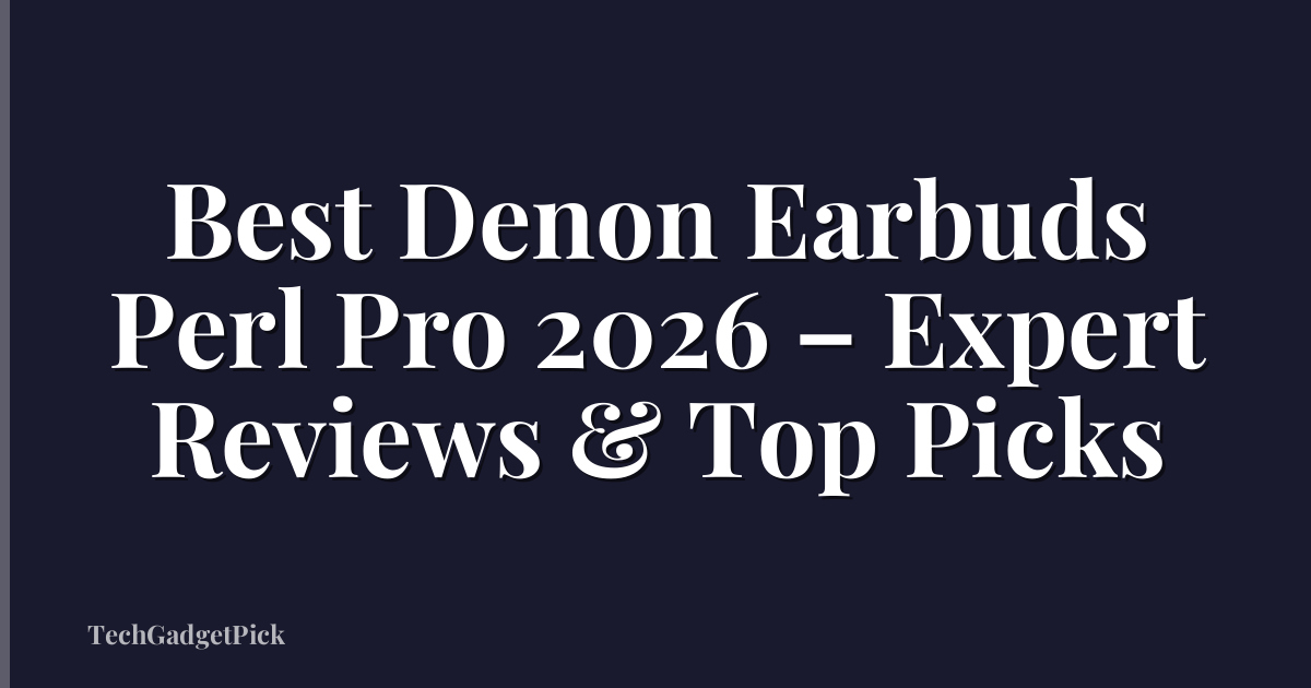 Best Denon Earbuds Perl Pro 2026 – Expert Reviews & Top Picks