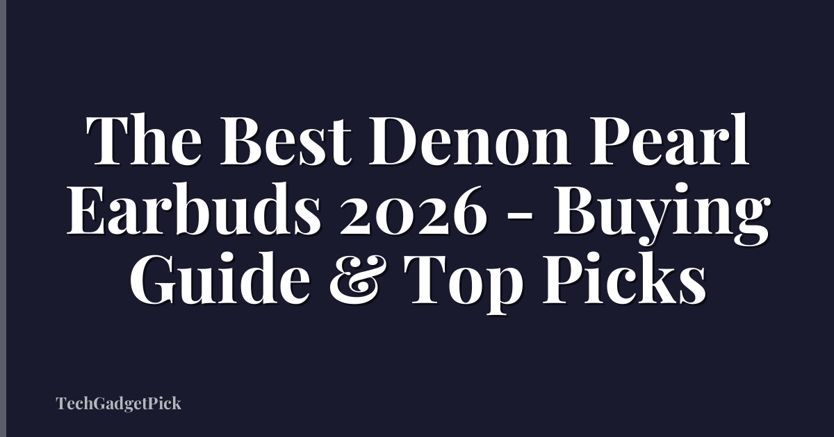 The Best Denon Pearl Earbuds 2026 - Buying Guide & Top Picks