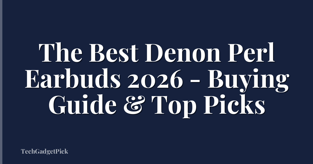 The Best Denon Perl Earbuds 2026 - Buying Guide & Top Picks