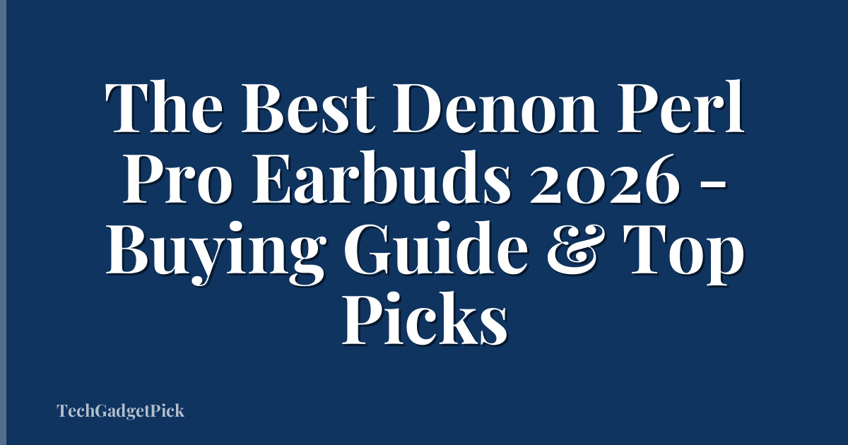 The Best Denon Perl Pro Earbuds 2026 - Buying Guide & Top Picks