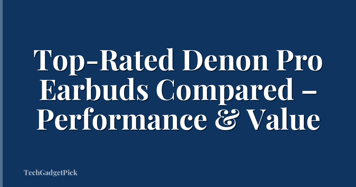 Top-Rated Denon Pro Earbuds Compared – Performance & Value