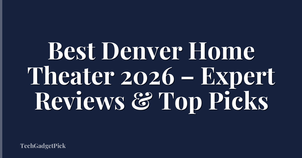 Best Denver Home Theater 2026 – Expert Reviews & Top Picks