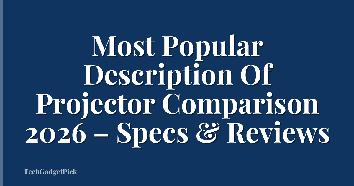 Most Popular Description Of Projector Comparison 2026 – Specs & Reviews