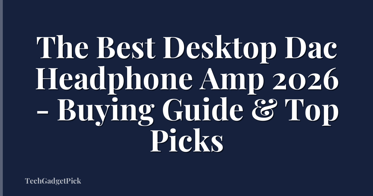 The Best Desktop Dac Headphone Amp 2026 - Buying Guide & Top Picks