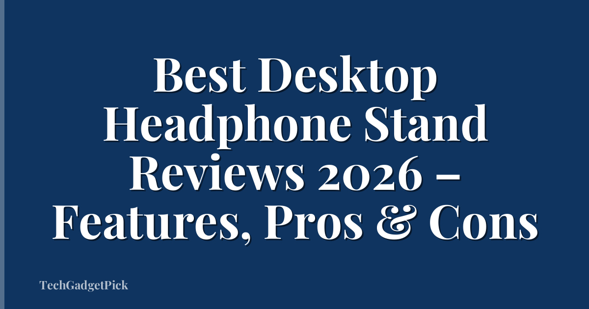 Best Desktop Headphone Stand Reviews 2026 – Features, Pros & Cons