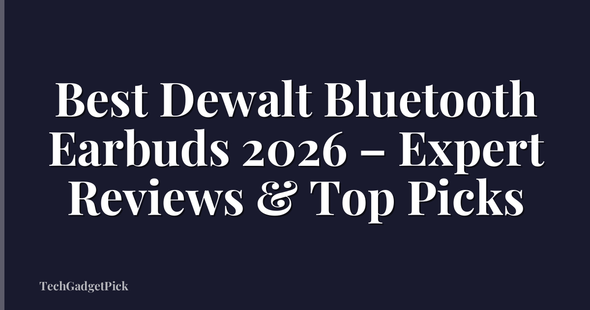 Best Dewalt Bluetooth Earbuds 2026 – Expert Reviews & Top Picks