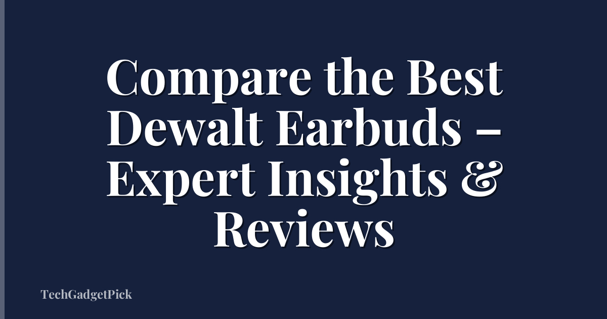 Compare the Best Dewalt Earbuds – Expert Insights & Reviews