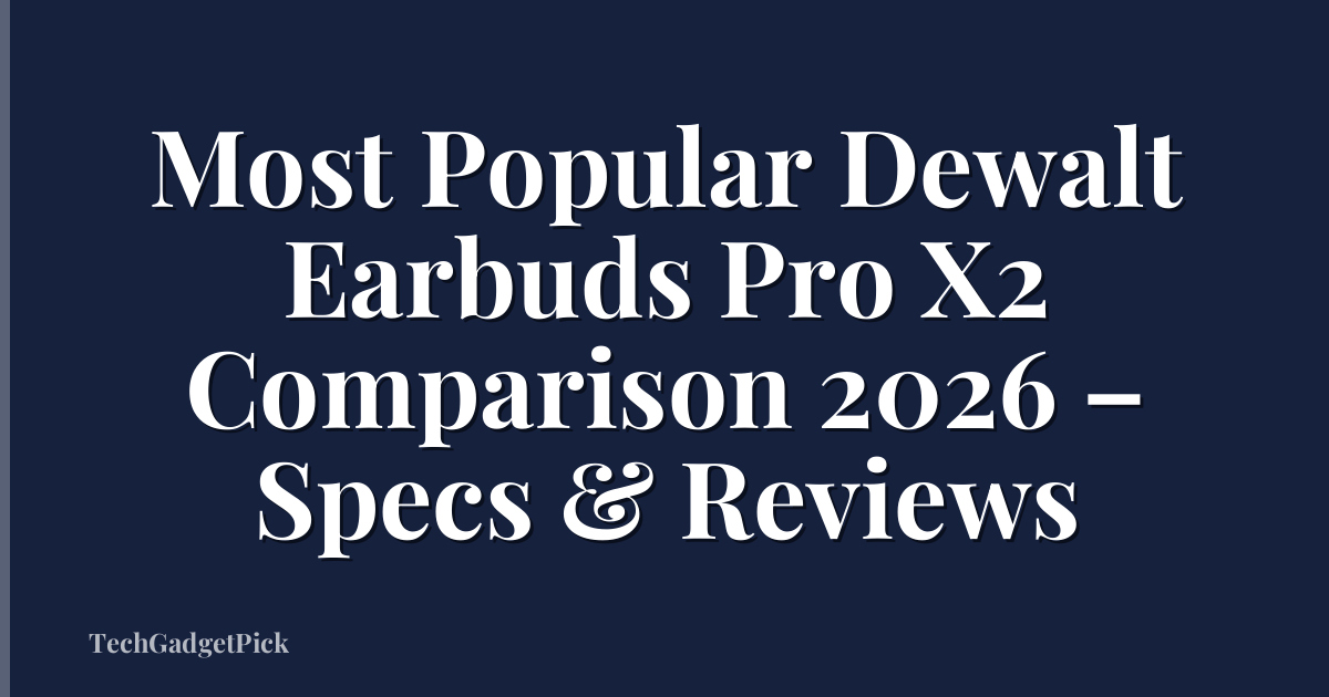 Most Popular Dewalt Earbuds Pro X2 Comparison 2026 – Specs & Reviews