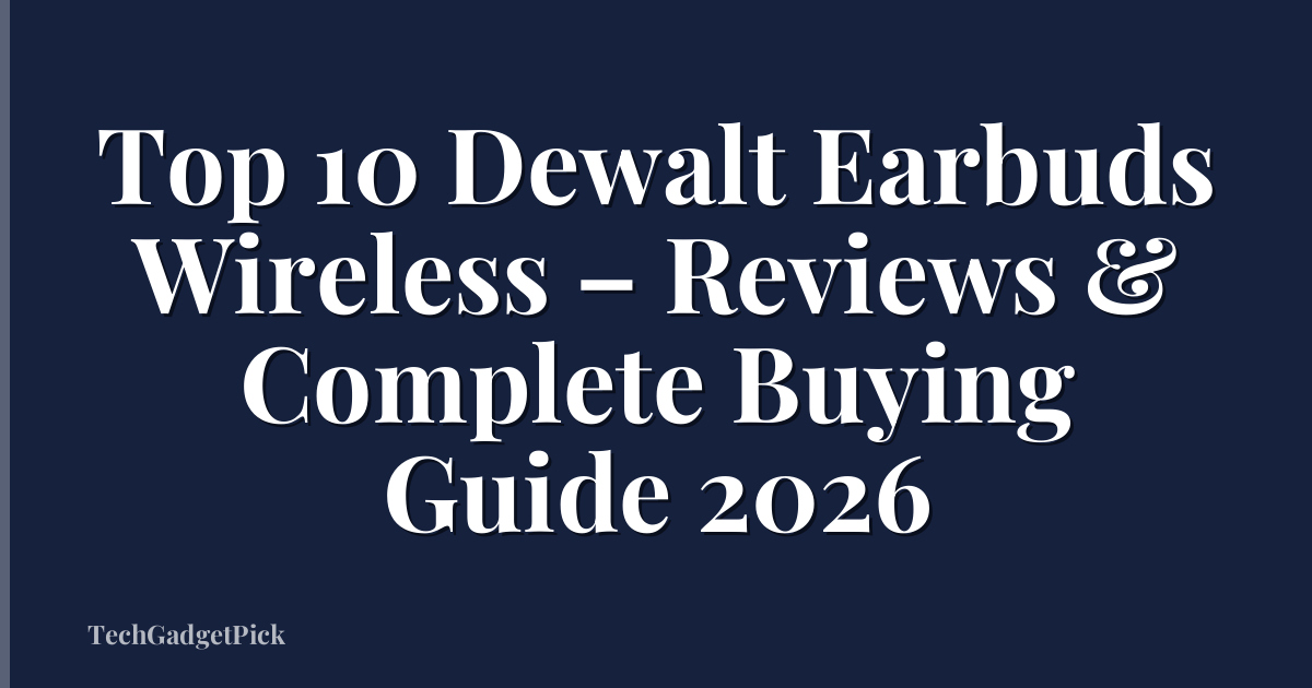 Top 10 Dewalt Earbuds Wireless – Reviews & Complete Buying Guide 2026