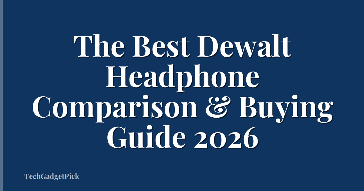 The Best Dewalt Headphone Comparison & Buying Guide 2026